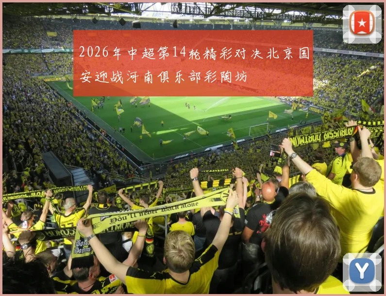 2026年中超第14轮精彩对决北京国安迎战河南俱乐部彩陶坊