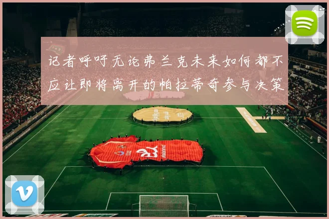 记者呼吁无论弗兰克未来如何都不应让即将离开的帕拉蒂奇参与决策