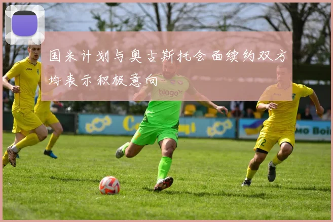 国米计划与奥古斯托会面续约双方均表示积极意向